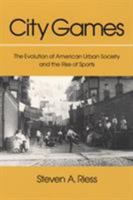 City Games: The Evolution of American Urban Society and the Rise of Sports (Sport and Society) 0252062167 Book Cover