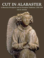 Cut in Alabaster: Traditions of Alabaster Sculpture in Western Europe 1330-1530 1909400262 Book Cover
