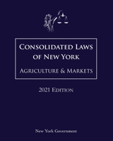 Consolidated Laws of New York Agriculture & Markets 2021 Edition B08WJTPR2S Book Cover