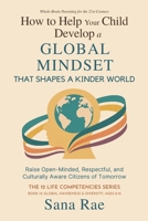 How to Help Your Child Develop a Global Mindset That Shapes a Kinder World: Raise Open-Minded, Respectful, and Culturally Aware Citizens of Tomorrow B0H4631JNN Book Cover