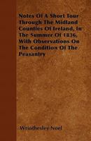 Notes of a Short Tour Through the Midland Counties of Ireland, in the Summer of 1836, with Observations on the Condition of the Peasantry 1446062872 Book Cover