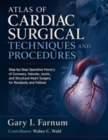 ATLAS OF CARDIAC SURGICAL TECHNIQUES AND PROCEDURES: Step-by-Step Operative Mastery of Coronary, Valvular, Aortic, and Structural Heart Surgery for Residents and Fellows. B0H8SCSP1X Book Cover
