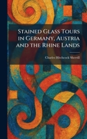 Stained Glass Tours in Germany, Austria and the Rhine Lands 1025505867 Book Cover