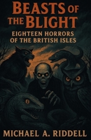 Beasts of the Blight: Eighteen Horrors of the British Isles B0FRZJHXMY Book Cover