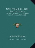 Une Premiere Leon De Geologie: Faite A L'Academie De Lausanne Le 1 November 1851 1162422130 Book Cover