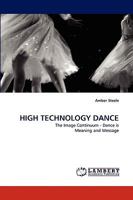 HIGH TECHNOLOGY DANCE: The Image Continuum - Dance is Meaning and Message 3838318447 Book Cover