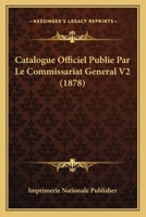Catalogue Officiel Publie Par Le Commissariat General V2 (1878) 1167733134 Book Cover