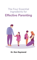 The Four Essential Ingredients for Effective Parenting 1543975984 Book Cover