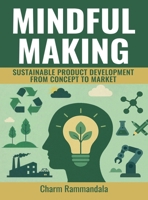 MINDFUL MAKING: SUSTAINABLE PRODUCT DEVELOPMENT FROM CONCEPT TO MARKET B0F9TMWH8D Book Cover