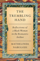 The Trembling Hand: Reflections of a Black Woman in the Romantic Archive 0593536460 Book Cover