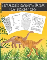 Dinosaur Activity book For Smart Kids: Large (8.5" x 11") Dinosaur Coloring Boot With Dinosaur Dot to Dot, Dinosaur Mazes, & Dinosaur Wordsearch For Hours of Fun Activities for Kids B08PJM9PB5 Book Cover