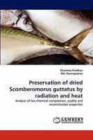 Preservation of dried Scomberomorus guttatus by radiation and heat: Analysis of bio-chemical composition, quality and reconstitution properties 3843356823 Book Cover