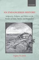 An Endangered History: Indigeneity, Religion, and Politicson the Borders of India, Burma, and Bangladesh 0199493081 Book Cover