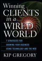 Winning Clients in a Wired World: Seven Strategies for Growing Your Business Using Technology and the Web 0471249750 Book Cover