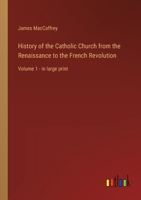 History of the Catholic Church from the Renaissance to the French Revolution: Volume 1 - in large print 3368431242 Book Cover