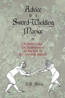 Advice to a Sword-Wielding Maniac: Or a Few Notes for Newcomers in the Use of the Fencing Sword 1480015520 Book Cover