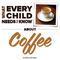 What Every Child Needs to Know about Coffee 1940705029 Book Cover