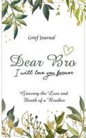Dear Bro I Will Love You Forever Grief Journal - Grieving the Loss and Death of a Brother: Memory Book for Processing Death Elegant Green and White Design 1708045562 Book Cover