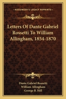 Letters Of Dante Gabriel Rossetti To William Allingham, 1854-1870 1017445117 Book Cover