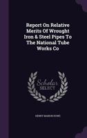 Report On Relative Merits Of Wrought Iron & Steel Pipes To The National Tube Works Co... 1275535054 Book Cover