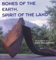 Bones of the Earth, Spirit of the Land - The Sculpture of John Van Alstine 0967914302 Book Cover