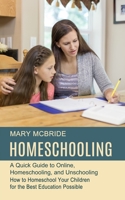 Homeschooling: A Quick Guide to Online, Homeschooling, and Unschooling 1777803292 Book Cover