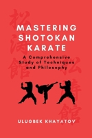 Mastering Shotokan Karate: A Comprehensive Study of Techniques and Philosophy B0DPRBFTFM Book Cover