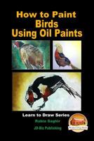 How to Paint Birds Using Oil Paints 1535220244 Book Cover