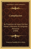Compilacion: de Proyectos de Leyes Escritos Varios y Mociones Al Congreso Nacional (1904) 1148287868 Book Cover