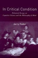 In Critical Condition: Polemical Essays on Cognitive Science and the Philosophy of Mind (Representation and Mind) 0262061988 Book Cover