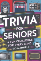 Trivia For Seniors: A Fun Challenge for Every Mind B0F3VMQBGN Book Cover