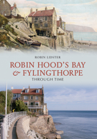 Robin Hood's Bay and Fylingthorpe Through Time 1848686633 Book Cover