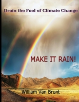 Drain the fuel of Climat Change - MAKE IT RAIN: Just a Little ....Over the Pacific B0GY16ZLC3 Book Cover