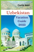 Uzbekistan Vacation Guide 2023: Beyond the Blue Domes; Where Ancient Mysteries Meet Modern Adventure B0C5G9NH1N Book Cover