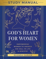 God's Heart for Women Study Manual: Empowering Women to Answer His Call in Life & Ministry 1667510622 Book Cover