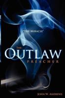 The Outlaw Preacher: The Miracle: The Outlaw Preacher-"The Miracle" Is the Second Book in the Series 0985641231 Book Cover