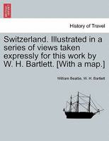 Switzerland: Illustrated in a Series of Views Taken Expressly for This Work, Volume 2 1146157665 Book Cover