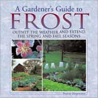 A Gardener's Guide to Frost: Outwit the Weather and Extend the Spring and Fall Seasons 1572235764 Book Cover