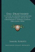 Dau Draethawd: Y Cyntaf Ar Ardderchawgrwydd Yr Iaith Gymraeg, A'R Ail Ar Y Creulondeb O Yspeilio Llongau Drylliedig (1834) 1167418042 Book Cover