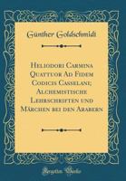 Heliodori Carmina Quattuor Ad Fidem Codicis Casselani; Alchemistische Lehrschriften Und M�rchen Bei Den Arabern 0332958256 Book Cover