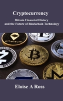 Cryptocurrency: Bitcoin Financial History and the Future of Blockchain Technology 180603090X Book Cover