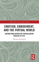 Emotion, Embodiment and the Virtual World: Interactions within the Virtualization Process of Life (Routledge Studies in Science, Technology and Society) 1032576154 Book Cover