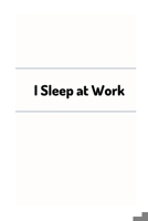 I sleep at work: Funny College-Ruled Journal/Notebook/To write a book about your coworkers/6x9 inch (Good Topics to Write About) 1675231737 Book Cover