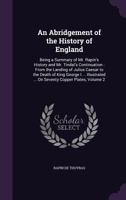 An Abridgement of the History of England: Being a Summary of Mr. Rapin's History and Mr. Tindal's Continuation: From the Landing of Julius Caesar to t 135810946X Book Cover