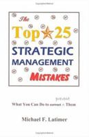 The Top 25 Strategic Management Mistakes: What You Can Do to Prevent Them 1581126603 Book Cover
