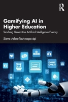 Gamifying AI in Higher Education: Teaching Generative Artificial Intelligence Fluency 104103377X Book Cover