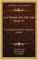 Leo Tolstoy, His Life And Work V1: Childhood And Early Manhood 1408676974 Book Cover