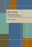 Site Unseen: The Politics of Siting a Nuclear Waste Repository (Pitt Series in Policy and Institutional Studies) 0822936402 Book Cover