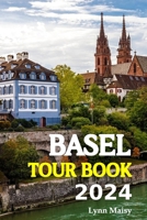 Basel Tour Book 2024: Immerse Yourself in Basel's Vibrant Neighborhoods, Explore Alpine Splendor on Day Trips, and Uncover the Soul of Switzerland's Cultural Gem B0CNM6CJ7Z Book Cover