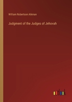 Judgment of the Judges of Jehovah: The Rationalism of Ultra-Calvinism Repudiated 1018247726 Book Cover